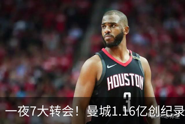 一夜7大转会！曼城1.16亿创纪录，渣叔接手德国队，英超意甲西甲全线大洗牌