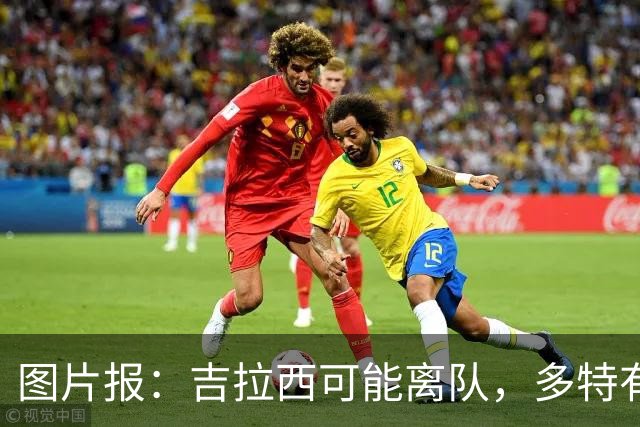 图片报：吉拉西可能离队，多特有意芬斯尼克·阿斯拉尼和巴洛贡