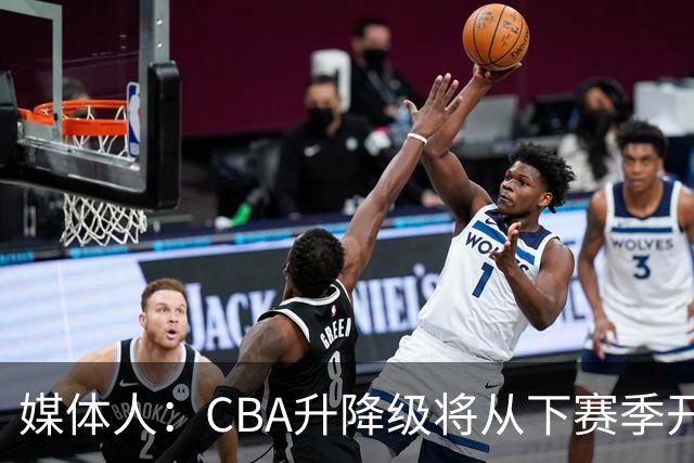 媒体人：CBA升降级将从下赛季开启 27-28赛季大概率会扩军至21队