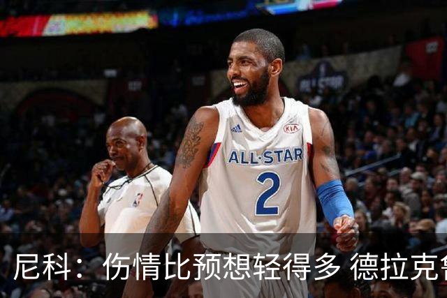 尼科：伤情比预想轻得多 德拉克鲁兹没道歉但我不在乎