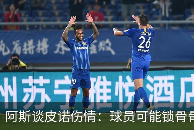 阿斯谈皮诺伤情：球员可能锁骨骨折，若确认将告别世界杯