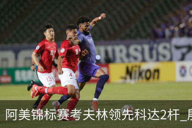 阿美锦标赛考夫林领先科达2杆 殷若宁T26刘艳T38